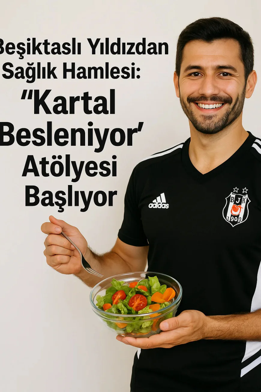 “Beşiktaşlı Yıldızdan Sağlık Hamlesi: ‘Kartal Besleniyor’ Atölyesi Başlıyor”